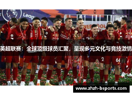 英超联赛：全球顶级球员汇聚，呈现多元文化与竞技激情