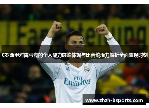 C罗西甲对阵马竞的个人能力巅峰体现与比赛统治力解析全面表现时刻